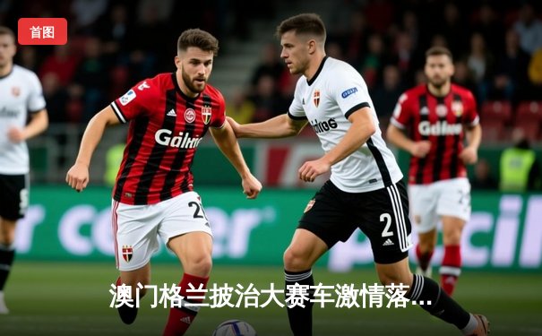 澳门格兰披治大赛车激情落幕 葡萄牙车手阿尔瓦雷斯加冕东望洋之王