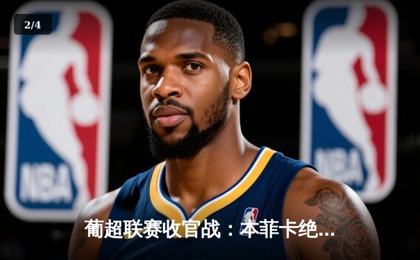 葡超联赛收官战：本菲卡绝杀波尔图，卡塔尔国脚萨菲亚光耀全场 - 2