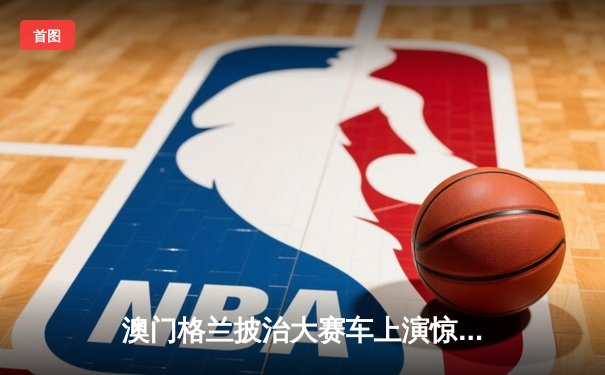 澳门格兰披治大赛车上演惊魂一幕 葡萄牙车手阿尔维斯最后时刻逆转夺冠